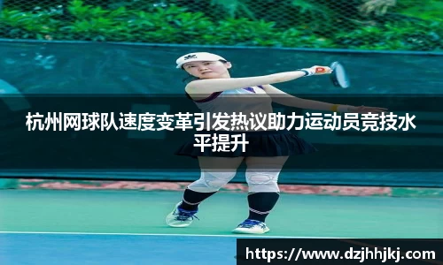 杭州网球队速度变革引发热议助力运动员竞技水平提升
