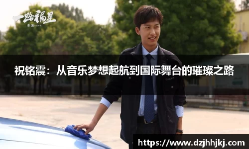祝铭震：从音乐梦想起航到国际舞台的璀璨之路